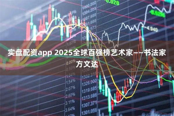 实盘配资app 2025全球百强榜艺术家——书法家方文达