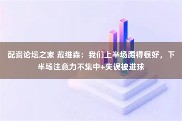 配资论坛之家 戴维森：我们上半场踢得很好，下半场注意力不集中+失误被进球